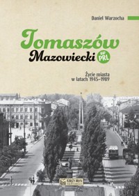 Tomaszów Mazowiecki w PRL. Życie miasta w latach 1945-1989 - Warzocha Daniel - książka