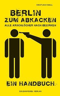 Berlin zum Abkacken Alle Arschlöcher nach Bezirken - Kristjan Knall - ebook