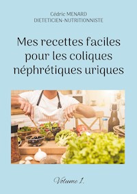 Mes recettes faciles pour les coliques néphrétiques uriques. - Menard Cédric - ebook