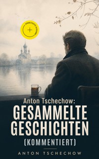 Anton Tschechow: Gesammelte Geschichten (Kommentiert) - Anton Tschechow - ebook