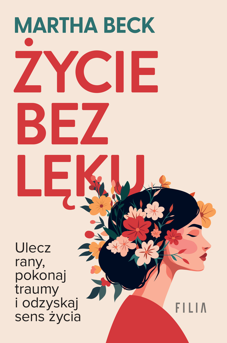 Życie bez lęku. Ulecz rany, poznaj siebie i odzyskaj sens życia - Martha Beck - ebook + książka