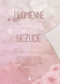 Płomienne Uczucie - Ewa Psuty, Monika Stachniuk, Natalia Stróżewska, Erika Reves, Melusine, Rafał Lewandowski, Bernardyna Darecka-Władzimiruk, Małgorzata Świtała - ebook