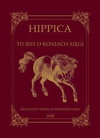 Hippica to iest o koniach xięgi - Krzysztof Mikołaj Dorohostajski - książka