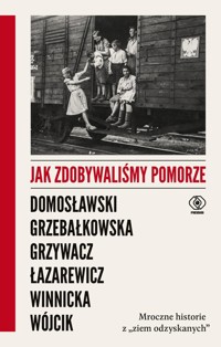 Jak zdobywaliśmy Pomorze - Łazarewicz Cezary, Domosławski Artur, Wójcik Micha, Winnicka Ewa, Grzebałkowska Magdalena, Grzywacz Marta - książka