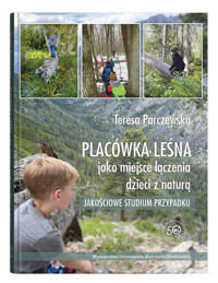 Placówka leśna jako miejsce łączenia dzieci z naturą. Jakościowe studium przypadku - Parczewska Teresa - książka