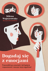 Dogadaj się z emocjami. Przewodnik po uczuciach: jak lepiej je rozpoznawać i nauczyć się je regulować - Milena Wojnarowska - ebook + książka