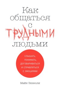 Как общаться с трудными людьми: Слышать, понимать, договариваться и справляться с эмоциями - Майк Эннесли - ebook