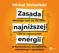 Zasada najniższej energii. Dlaczego nam się nie chce i jak to wykorzystać w komunikacji, zarządzaniu, marketingu i sprzedaży - Słotwiński Michał - audiobook