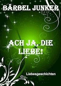 Ach ja, die Liebe! - Bärbel Junker - ebook