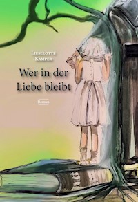 Wer in der Liebe bleibt - Lieselotte Kamper - ebook