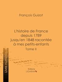 L'histoire de France depuis 1789 jusqu'en 1848 racontée à mes petits-enfants - François Guizot - ebook