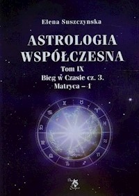 Astrologia współczesna Tom 9 Bieg w Czasie Część 3 Matryca 1 - Suszczynska Elena - książka