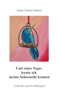 Und eines Tages lernte ich meine Sehnsucht kennen - Maria Muñoz Muñoz - ebook