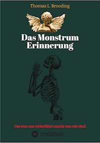 Das Monster Erinnerung. Manchen Schmerz möchte man vergessen. Aber nach über 60 Lebensjahren lässt sich auch von Engeln der Erinnerung berichten. - Thomas Brooding - ebook