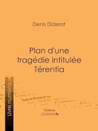 Plan d'une tragédie intitulée Térentia - Denis Diderot - ebook