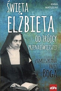 Święta Elżbieta Od Trójcy Przenajświętszej - Matusiak Anna - książka