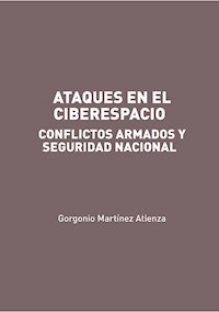 Ataques en el Ciberespacio: conflictos armados y seguridad nacional - Gorgonio Martínez Atienza - ebook