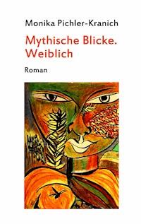 Mythische Blicke. Weiblich - Monika Pichler-Kranich - ebook