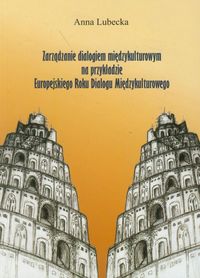 Zarządzanie dialogiem międzykulturowym na przykładzie Europejskiego Roku Dialogu Międzykulturowego - Lubecka Anna - książka