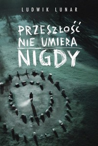 Przeszłość nie umiera nigdy - Lunar Ludwik - ebook + książka