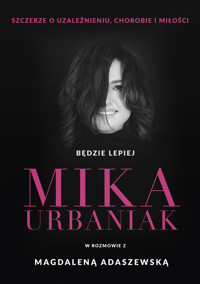 Będzie lepiej. Mika Urbaniak szczerze o uzależnieniu, chorobie i miłości - Mika Urbaniak, Magdalena Adaszewska - książka