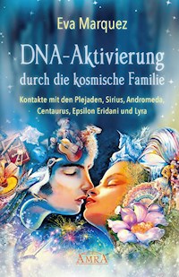 DNA-AKTIVIERUNG DURCH DIE KOSMISCHE FAMILIE: Kontakte mit den Plejaden, Sirius, Andromeda, Centaurus, Epsilon Eridani und Lyra - Eva Marquez - ebook