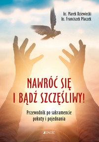Nawróć się i bądź szczęśliwy! Przewodnik po sakramencie pokuty i pojednania - ks Franciszek Płaczek, ks Marek Dziewiecki - książka