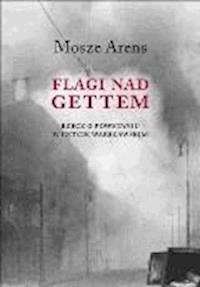 Flagi nad gettem. Rzecz o powstaniu w getcie warszawskim - Mosze Arens - ebook