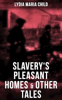 Slavery's Pleasant Homes & Other Tales - Lydia Maria Child - ebook