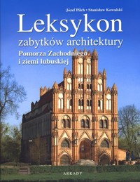 Leksykon zabytków architektury Pomorza Zachodniego i ziemi lubuskiej - Józef Pilch, Stanisław Kowalski - książka