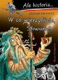 Ale historia... 13 W co wierzyliście, Słowianie? - Grażyna Bąkiewicz - książka