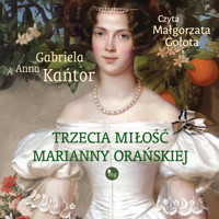 Trzecia miłość Marianny Orańskiej - Gabriela Anna Kańtor - ebook + audiobook