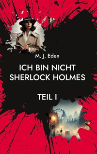 Ich bin nicht Sherlock Holmes - Maxx J. Eden - ebook