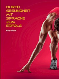 Durch Gesundheit mit Sprache zum Erfolg - Klaus Martach - ebook
