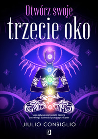 Otwórz swoje trzecie oko. Jak aktywować szóstą czakrę i rozwinąć zdolności parapsychiczne - Jiulio Consiglio - ebook + książka