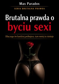 Brutalna prawda o byciu sexi - Dlaczego im bardziej próbujesz, tym mniej to istnieje - Max Paradox - ebook