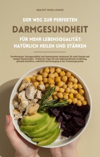 Der Weg zur perfekten Darmgesundheit für mehr Lebensqualität: Natürlich heilen und stärken - HEALTHY FOOD LOUNGE - ebook