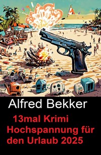 13mal Krimi Hochspannung für den Urlaub 2025 - Alfred Bekker - ebook