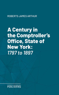 A Century in the Comptroller's Office, State of New York - James Arthur Roberts - ebook