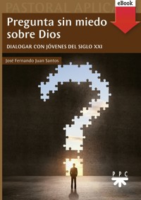 Pregunta sin miedo sobre Dios - José Fernando Juan Santos - ebook