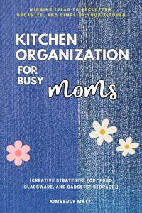 Kitchen Organization For Busy Moms: - Kimberly Matt - ebook