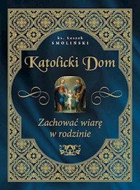 Katolicki dom Zachować wiarę w rodzinie - Leszek Smoliński - książka