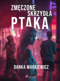 Zmęczone skrzydła ptaka - Markiewicz Danka - ebook