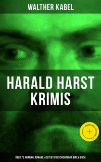 Harald Harst Krimis: Über 70 Kriminalromane & Detektivgeschichten in einem Buch - Walther Kabel - ebook