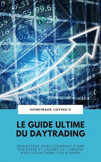 Le Guide Ultime Du Daytrading: Investissez Intelligemment Étape Par Étape Et Gagnez De L'argent Avec Les Actions, CFD & Forex - HOMEMADE LOVING'S - ebook
