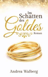 Im Schatten des Goldes - Andrea Walberg - ebook