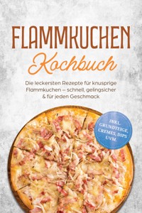 Flammkuchen Kochbuch: Die leckersten Rezepte für knusprige Flammkuchen – schnell, gelingsicher & für jeden Geschmack – inkl. Grundteige, Cremes, Dips uvm. - Johanna Kranz - ebook