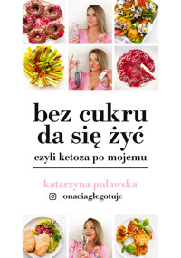 Bez cukru da się żyć, czyli ketoza po mojemu - Puławska Katarzyna - ebook + książka