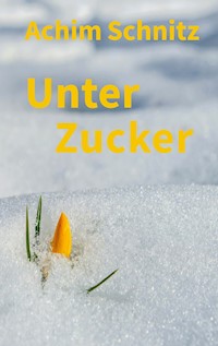 Unter Zucker - Achim Schnitz - ebook