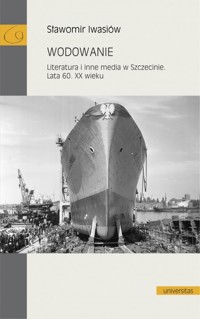Wodowanie. Literatura i inne media w Szczecinie. Lata 60. XX wieku - Sławomir Iwasiów - książka